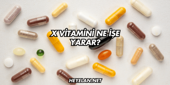 X Vitamini Ne İşe Yarar?