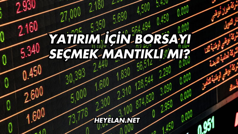 Yatırım için Borsayı Seçmek Mantıklı mı?