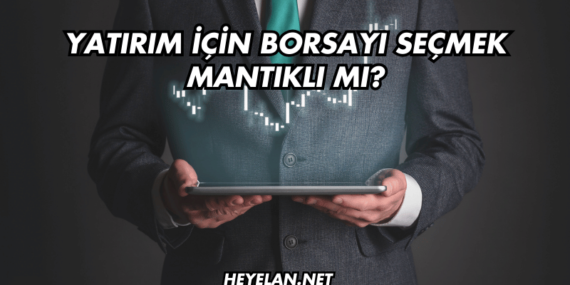 Yatırım için Borsayı Seçmek Mantıklı mı?