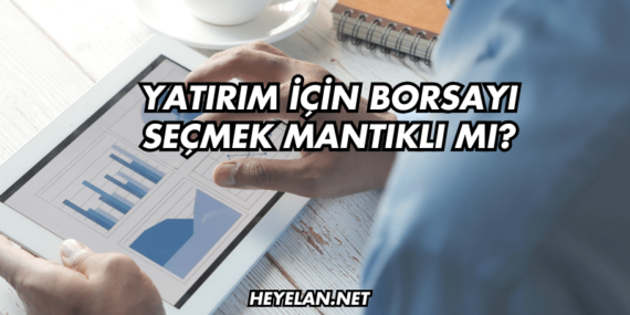 Yatırım için Borsayı Seçmek Mantıklı mı?