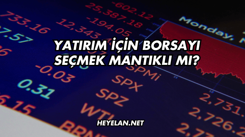Yatırım için Borsayı Seçmek Mantıklı mı?