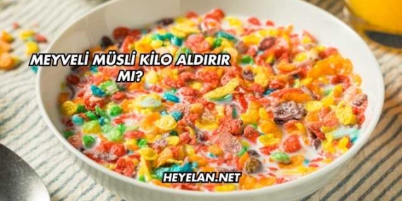 Meyveli Müsli Kilo Aldırır mı?