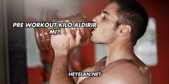 Pre Workout Kilo Aldırır mı?