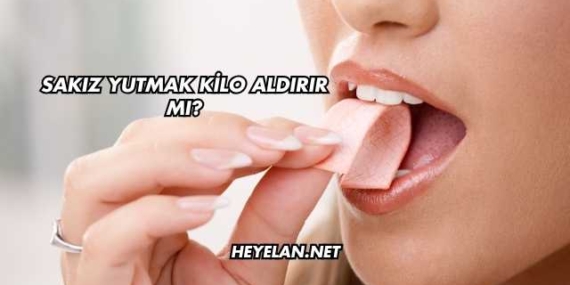 Sakız Yutmak Kilo Aldırır mı?
