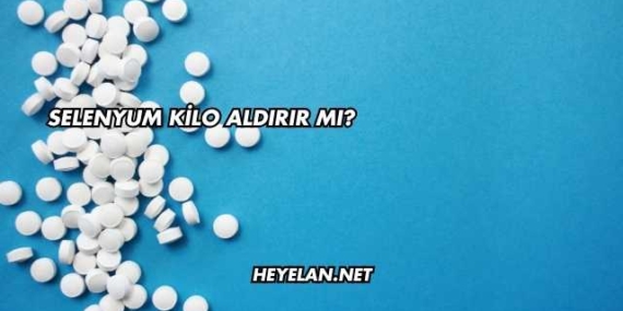 Selenyum Kilo Aldırır mı?