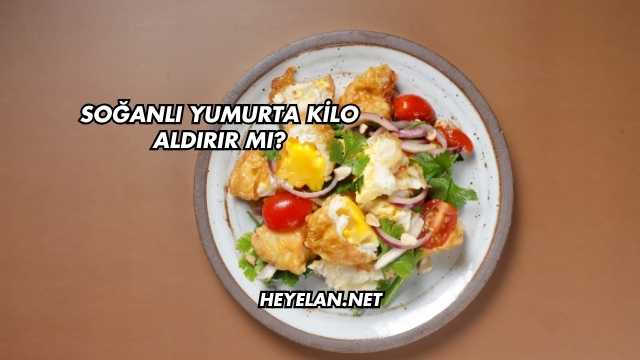Soğanlı Yumurta Kilo Aldırır mı?