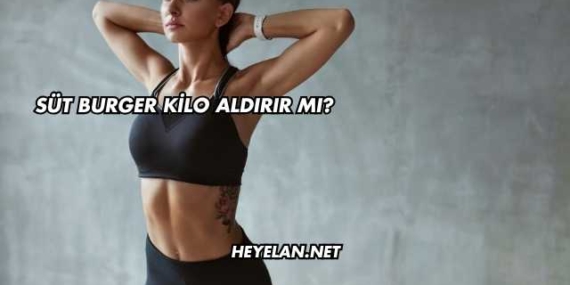 Süt Burger Kilo Aldırır mı?