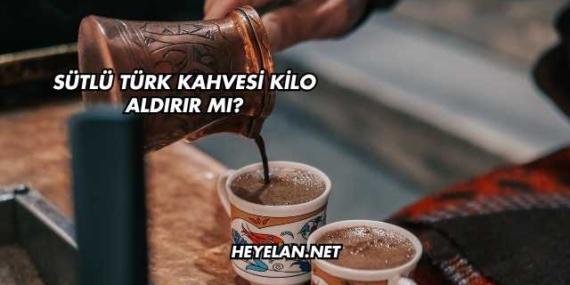 Sütlü Türk Kahvesi Kilo Aldırır mı?