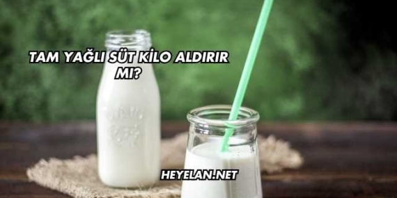 Tam Yağlı Süt Kilo Aldırır mı?