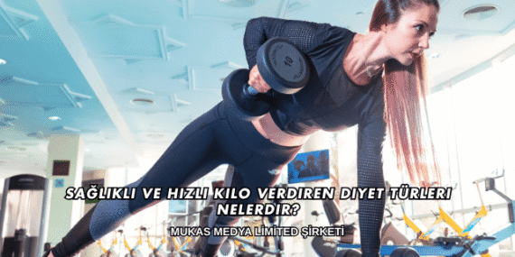 Sağlıklı ve Hızlı Kilo Verdiren Diyet Türleri Nelerdir?
