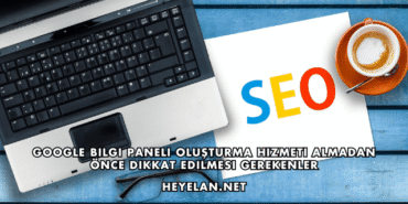 Google Bilgi Paneli Oluşturma Hizmeti Almadan Önce Dikkat Edilmesi Gerekenler