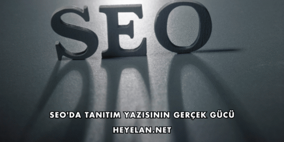 SEO’da Tanıtım Yazısının Gerçek Gücü